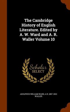 The Cambridge History of English Literature. Edited by A. W. Ward and A. R. Waller Volume 10 - Ward, Adolphus William; Waller, A. R.