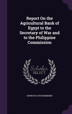 Report On the Agricultural Bank of Egypt to the Secretary of War and to the Philippine Commission - Kemmerer, Edwin Walter