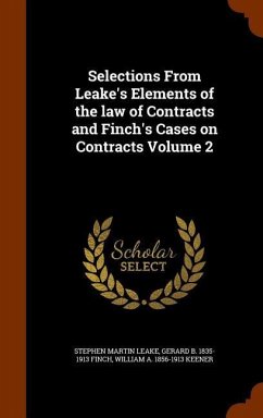 Selections From Leake's Elements of the law of Contracts and Finch's Cases on Contracts Volume 2 - Leake, Stephen Martin; Finch, Gerard B.; Keener, William A.