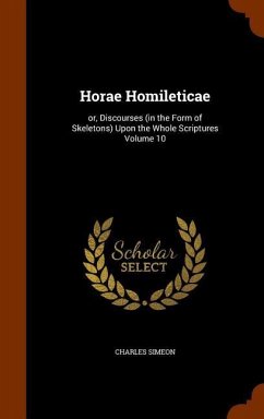 Horae Homileticae: or, Discourses (in the Form of Skeletons) Upon the Whole Scriptures Volume 10 - Simeon, Charles