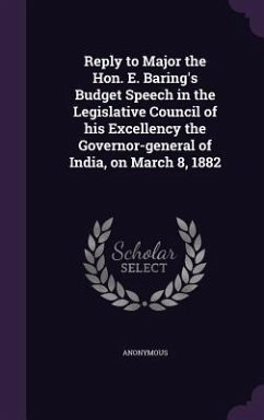 Reply to Major the Hon. E. Baring's Budget Speech in the Legislative Council of his Excellency the Governor-general of India, on March 8, 1882 - Anonymous