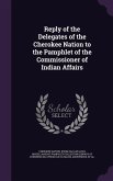 Reply of the Delegates of the Cherokee Nation to the Pamphlet of the Commissioner of Indian Affairs