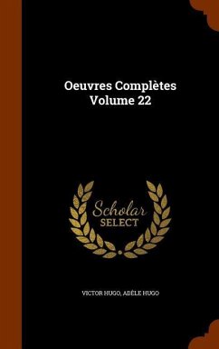 Oeuvres Complètes Volume 22 - Hugo, Victor; Hugo, Adèle