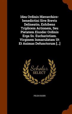 Idea Ordinis Hierarchico-benedictini Sive Brevis Delineatio, Exhibens Triplicem Actionem, Seu Pietatem Eiusder Ordinis Erga Ss. Eucharistiam. Virginem - Egger, Felix