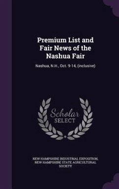 Premium List and Fair News of the Nashua Fair: Nashua, N.H., Oct. 9-14, (inclusive) - Exposition, New Hampshire Industrial