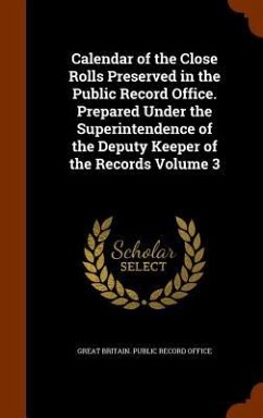 Calendar of the Close Rolls Preserved in the Public Record Office. Prepared Under the Superintendence of the Deputy Keeper of the Records Volume 3