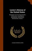 Lester's History of the United States: Illustrated in Its Five Great Periods: Colonization, Consolidation, Development, Achievement, Advancement, Volu