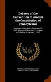 Debates of the Convention to Amend the Constitution of Pennsylvania: Convened at Harrisburg, November 12, 1872, Adjourned, November 27, to Meet at Phi