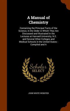 A Manual of Chemistry: Containing the Principal Facts of the Science, in the Order in Which They Are Discussed and Illustrated in the Lecture - Webster, John White