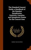 The Standard Concert Guide; a Handbook of the Standart Symphonies, Oratorios, Cantatas, and Symphonic Poems for the Concert Goer