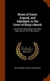 Notes of Cases Argued, and Adjudged, in the Court of King's Bench: And of Some Determined in the Other High Courts [1753-1759], Volume 1