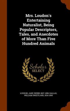 Mrs. Loudon's Entertaining Naturalist, Being Popular Descriptors, Tales, and Anecdotes of More Than Five Hundred Animals - Loudon, Jane; Dallas, William Sweetland