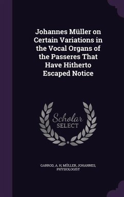 Johannes Müller on Certain Variations in the Vocal Organs of the Passeres That Have Hitherto Escaped Notice - Garrod, A. H.; Müller, Johannes