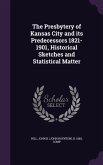 The Presbytery of Kansas City and its Predecessors 1821-1901, Historical Sketches and Statistical Matter