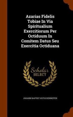 Azarias Fidelis Tobiae In Via Spiritualium Exercitiorum Per Octiduum In Comitem Datus Seu Exercitia Octiduana - Hutschenreiter, Johann Baptist
