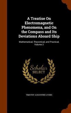A Treatise On Electromagnetic Phenomena, and On the Compass and Its Deviations Aboard Ship - Lyons, Timothy Augustine