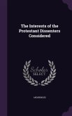 The Interests of the Protestant Dissenters Considered