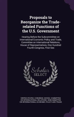 Proposals to Reorganize the Trade-related Functions of the U.S. Government: Hearing Before the Subcommittee on International Economic Policy and Trade