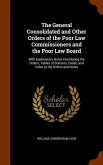 The General Consolidated and Other Orders of the Poor Law Commissioners and the Poor Law Board: With Explanatory Notes Elucidating the Orders, Tables