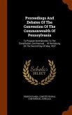 Proceedings And Debates Of The Convention Of The Commonwealth Of Pennsylvania: To Propose Amendments To The Constitution, Commenced ... At Harrisburg,