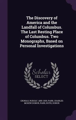 The Discovery of America and the Landfall of Columbus. The Last Resting Place of Columbus. Two Monographs, Based on Personal Investigations - Cronau, Rudolf; Parr, Charles McKew Donor; Parr, Ruth
