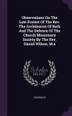 Observations On The Late Protest Of The Rev. The Archdeacon Of Bath And The Defence Of The Church Missionary Society By The Rev. Daniel Wilson, M.a