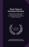 Moral Values in Secondary Education: A Report of the Commission On the Reorganization of Secondary Education, Appointed by the National Education Asso