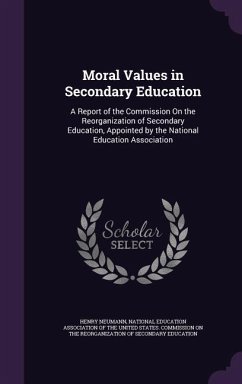 Moral Values in Secondary Education: A Report of the Commission On the Reorganization of Secondary Education, Appointed by the National Education Asso - Neumann, Henry