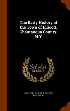 The Early History of the Town of Ellicott, Chautauqua County, N.Y - Hazeltine, Gilbert W