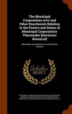 Cover The Municipal Corporations Acts and Other Enactments Relating to the Powers and Duties of Municipal Corporations Thereunder [electronic Resource]: Wit