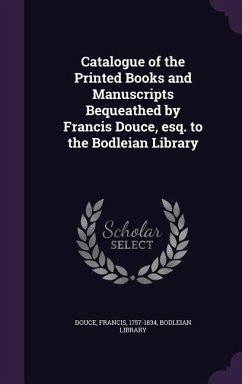 Catalogue of the Printed Books and Manuscripts Bequeathed by Francis Douce, esq. to the Bodleian Library - Douce, Francis