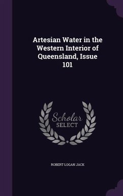 Artesian Water in the Western Interior of Queensland, Issue 101 - Jack, Robert Logan