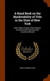A Hand Book on the Marketability of Title in the State of New York: With Tables of Cases Cited, Statutes Construed, Wills Construed and Localities Aff