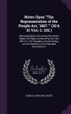 Notes Upon The Representation of the People Act, '1867.' (30 & 31 Vict. C. 102.): With Appendices Concerning the Antient Rights, the Rights Conferred