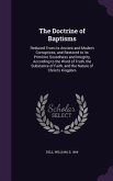 The Doctrine of Baptisms: Reduced From its Ancient and Modern Corruptions, and Restored to its Primitive Soundness and Integrity, According to t