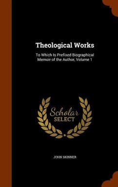 Theological Works: To Which Is Prefixed Biographical Memoir of the Author, Volume 1 - Skinner, John