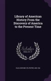 Library of American History From the Discovery of America to the Present Time
