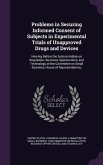 Problems in Securing Informed Consent of Subjects in Experimental Trials of Unapproved Drugs and Devices