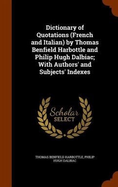 Dictionary of Quotations (French and Italian) by Thomas Benfield Harbottle and Philip Hugh Dalbiac; With Authors' and Subjects' Indexes - Harbottle, Thomas Benfield; Dalbiac, Philip Hugh