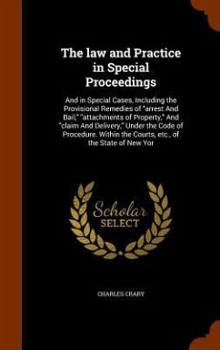 The law and Practice in Special Proceedings: And in Special Cases, Including the Provisional Remedies of 
