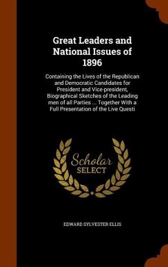 Great Leaders and National Issues of 1896: Containing the Lives of the Republican and Democratic Candidates for President and Vice-president, Biograph - Ellis, Edward Sylvester