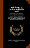 A Dictionary of Hygiène and Public Health: Comprising Sanitary Chemistry, Engineering, and Legislation, the Dietetic Value of Foods, and the Detection