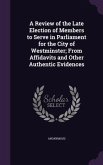 A Review of the Late Election of Members to Serve in Parliament for the City of Westminster; From Affidavits and Other Authentic Evidences