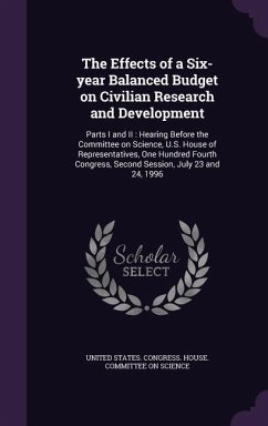 The Effects of a Six-year Balanced Budget on Civilian Research and Development: Parts I and II: Hearing Before the Committee on Science, U.S. House of