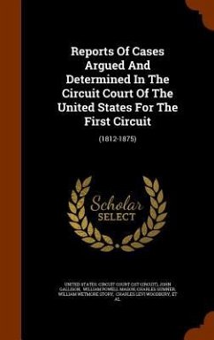 Reports Of Cases Argued And Determined In The Circuit Court Of The United States For The First Circuit: (1812-1875) - Gallison, John