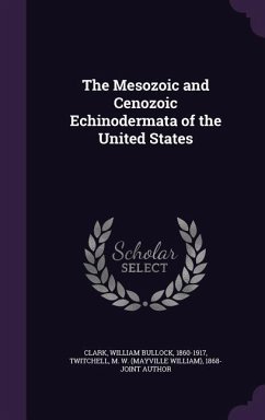 The Mesozoic and Cenozoic Echinodermata of the United States - Clark, William Bullock; Twitchell, M. W. 1868- Joint Author