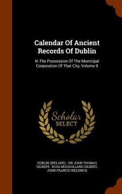 Calendar Of Ancient Records Of Dublin: In The Possession Of The Municipal Corporation Of That City, Volume 9 - (Ireland), Dublin