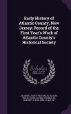 Early History of Atlantic County, New Jersey; Record of the First Year's Work of Atlantic County's Historical Society