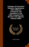 Catalogue of Connecticut Volunteer Organizations, With Additional Enlistments and Casualities to July 1,1864. Compiled From Records in the Adjutant-General's Office