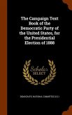 The Campaign Text Book of the Democratic Party of the United States, for the Presidential Election of 1888